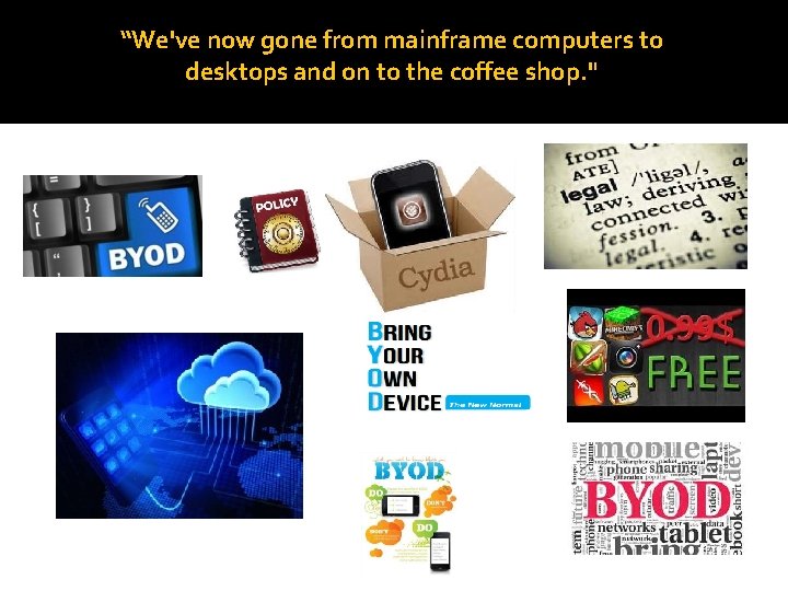 “We've now gone from mainframe computers to desktops and on to the coffee shop.