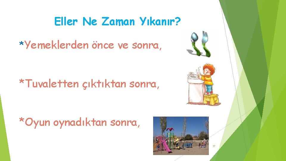 Eller Ne Zaman Yıkanır? *Yemeklerden önce ve sonra, *Tuvaletten çıktıktan sonra, *Oyun oynadıktan sonra,