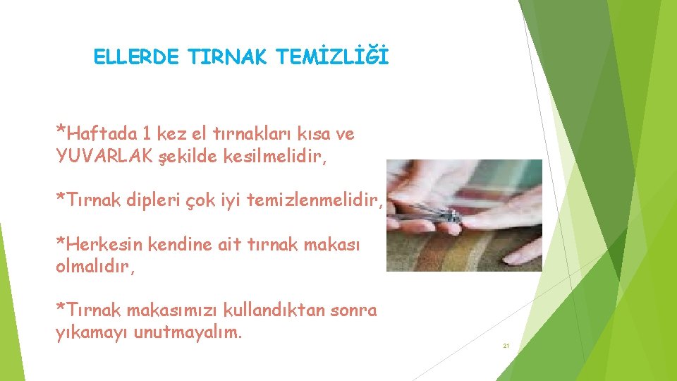 ELLERDE TIRNAK TEMİZLİĞİ *Haftada 1 kez el tırnakları kısa ve YUVARLAK şekilde kesilmelidir, *Tırnak