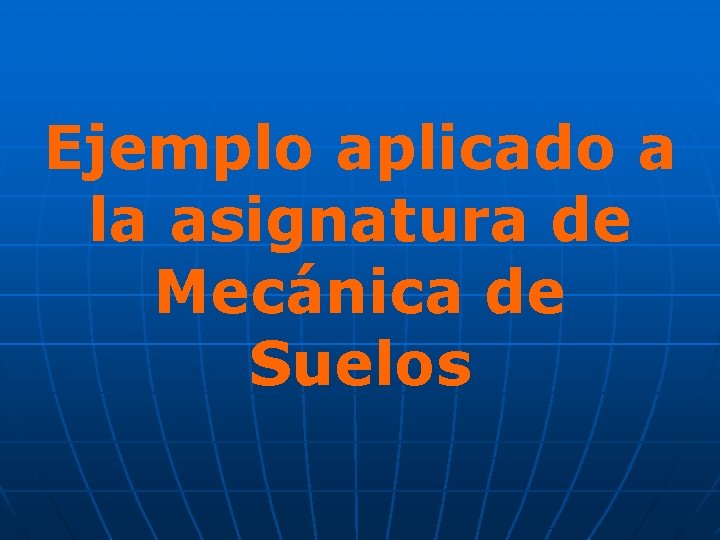 Ejemplo aplicado a la asignatura de Mecánica de Suelos 