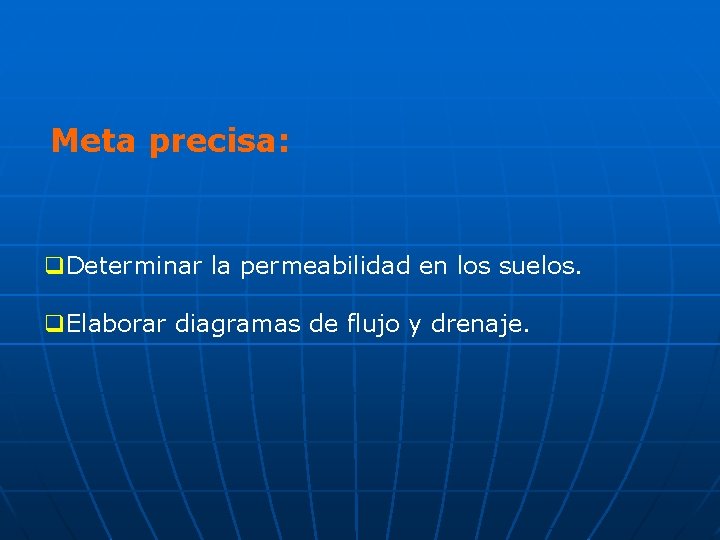 Meta precisa: q. Determinar la permeabilidad en los suelos. q. Elaborar diagramas de flujo