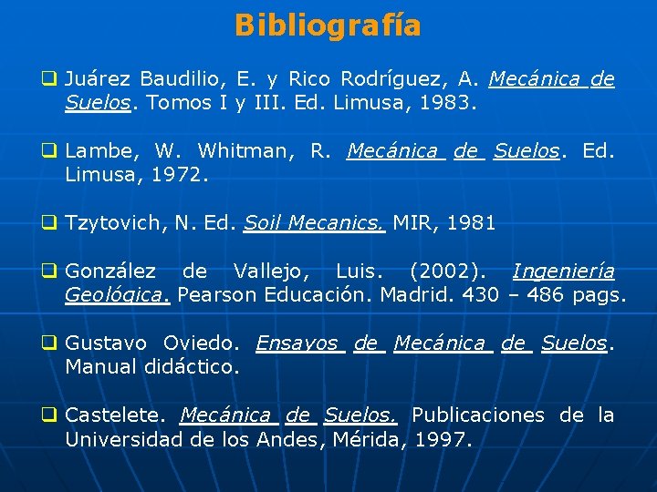 Bibliografía q Juárez Baudilio, E. y Rico Rodríguez, A. Mecánica de Suelos. Tomos I