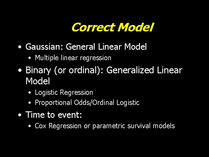 Correct Model • Gaussian: General Linear Model • Multiple linear regression • Binary (or