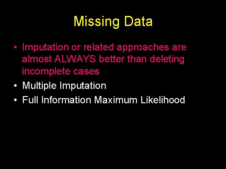 Missing Data • Imputation or related approaches are almost ALWAYS better than deleting incomplete