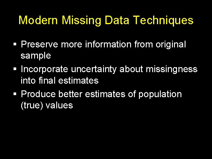 Modern Missing Data Techniques § Preserve more information from original sample § Incorporate uncertainty