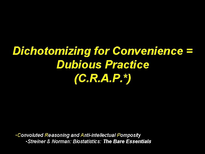 Dichotomizing for Convenience = Dubious Practice (C. R. A. P. *) • Convoluted Reasoning