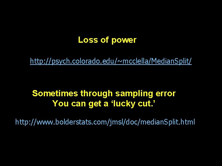 Loss of power http: //psych. colorado. edu/~mcclella/Median. Split/ Sometimes through sampling error You can