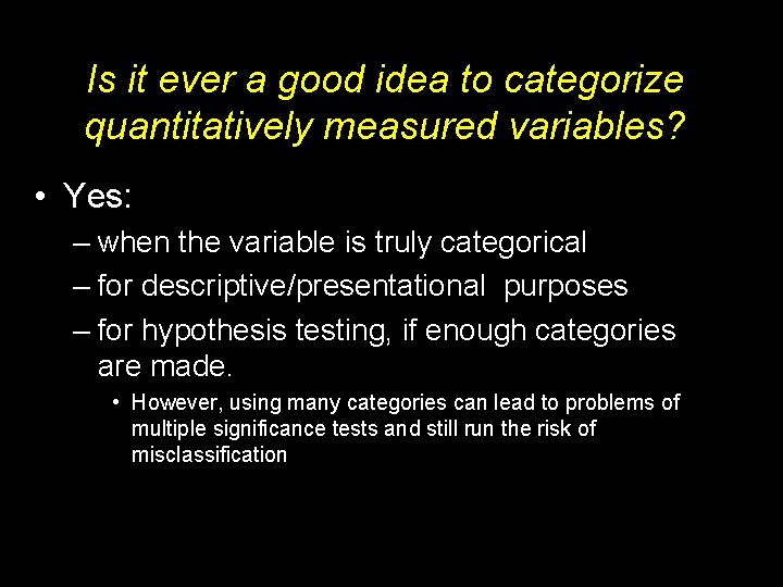 Is it ever a good idea to categorize quantitatively measured variables? • Yes: –