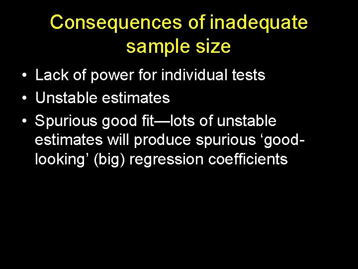 Consequences of inadequate sample size • Lack of power for individual tests • Unstable