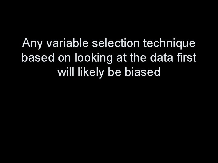 Any variable selection technique based on looking at the data first will likely be