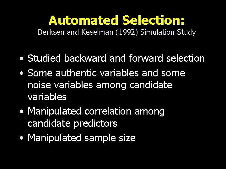 Automated Selection: Derksen and Keselman (1992) Simulation Study • Studied backward and forward selection