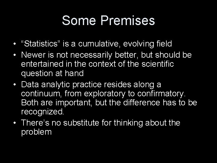 Some Premises • “Statistics” is a cumulative, evolving field • Newer is not necessarily