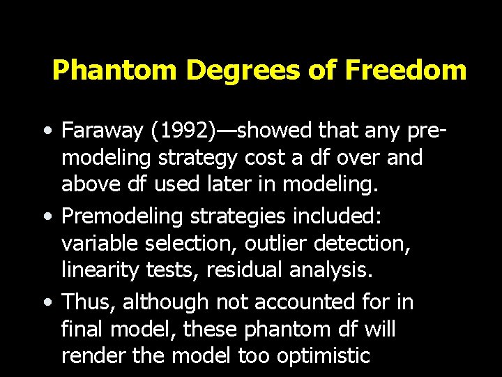 Phantom Degrees of Freedom • Faraway (1992)—showed that any premodeling strategy cost a df