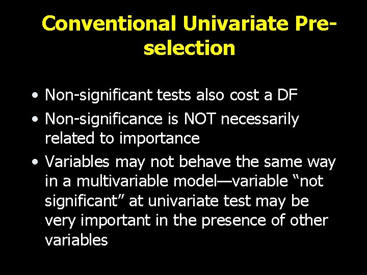 Conventional Univariate Preselection • Non-significant tests also cost a DF • Non-significance is NOT