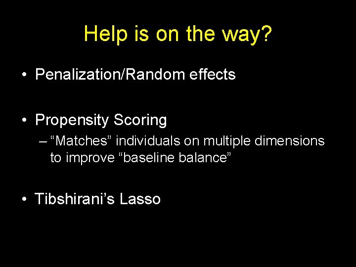 Help is on the way? • Penalization/Random effects • Propensity Scoring – “Matches” individuals