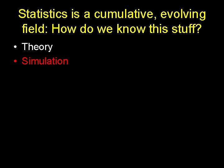 Statistics is a cumulative, evolving field: How do we know this stuff? • Theory