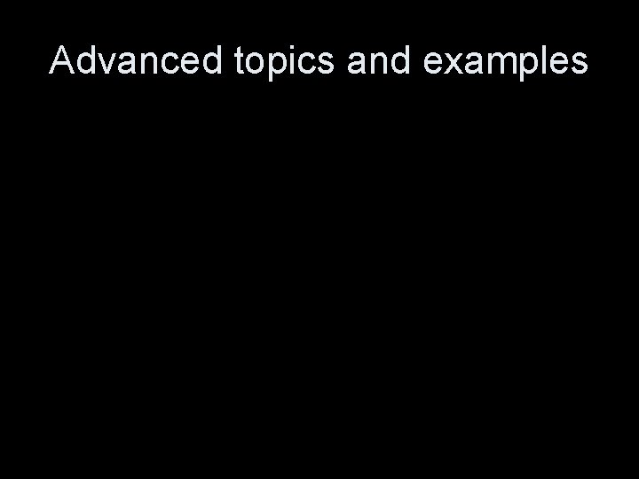 Advanced topics and examples 