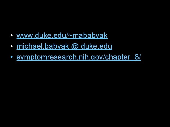  • www. duke. edu/~mababyak • michael. babyak @ duke. edu • symptomresearch. nih.