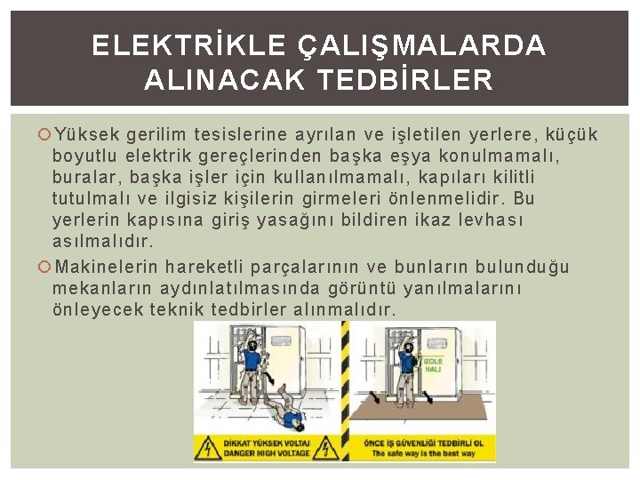 ELEKTRİKLE ÇALIŞMALARDA ALINACAK TEDBİRLER Yüksek gerilim tesislerine ayrılan ve işletilen yerlere, küçük boyutlu elektrik