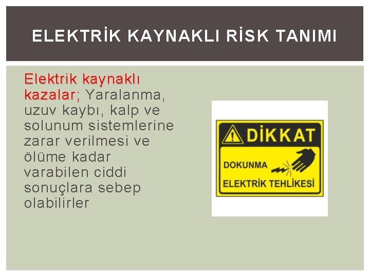 ELEKTRİK KAYNAKLI RİSK TANIMI Elektrik kaynaklı kazalar; Yaralanma, uzuv kaybı, kalp ve solunum sistemlerine