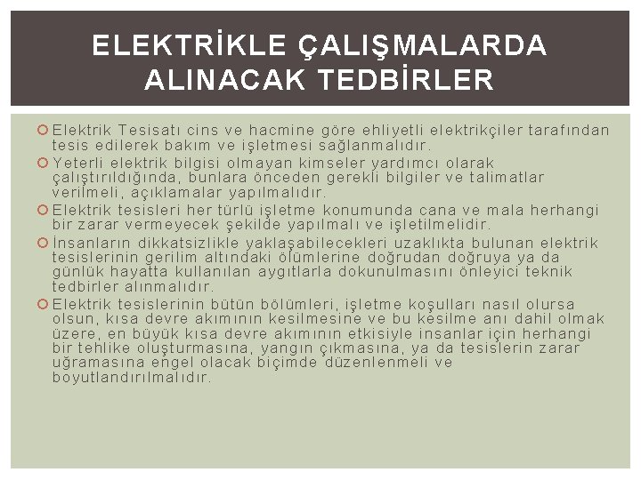 ELEKTRİKLE ÇALIŞMALARDA ALINACAK TEDBİRLER Elektrik Tesisatı cins ve hacmine göre ehliyetli elektrikçiler tarafından tesis