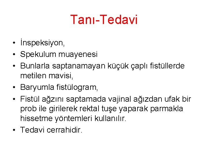 Tanı-Tedavi • İnspeksiyon, • Spekulum muayenesi • Bunlarla saptanamayan küçük çaplı fistüllerde metilen mavisi,