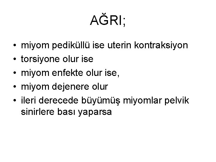 AĞRI; • • • miyom pediküllü ise uterin kontraksiyon torsiyone olur ise miyom enfekte