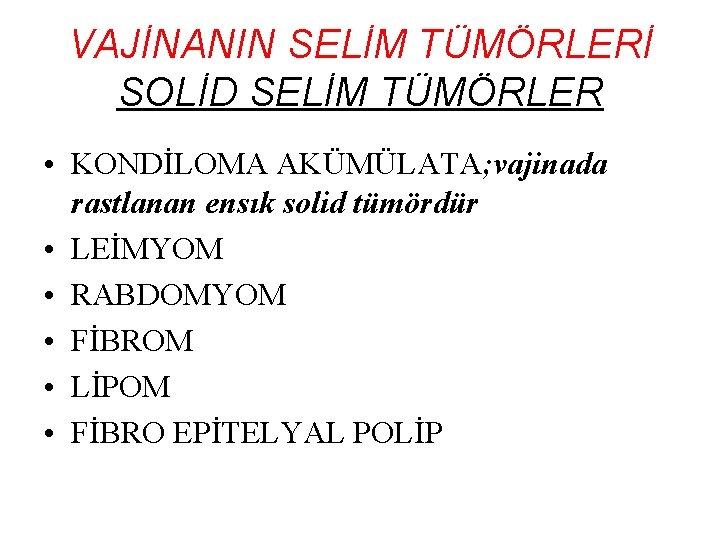 VAJİNANIN SELİM TÜMÖRLERİ SOLİD SELİM TÜMÖRLER • KONDİLOMA AKÜMÜLATA; vajinada rastlanan ensık solid tümördür