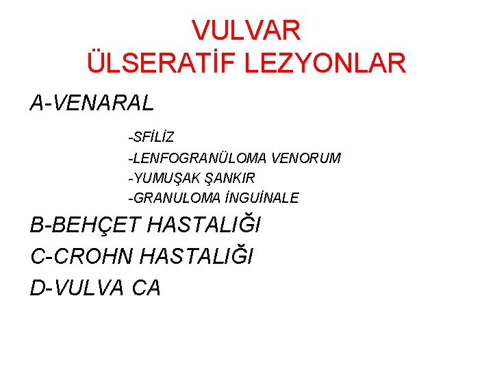 VULVAR ÜLSERATİF LEZYONLAR A-VENARAL -SFİLİZ -LENFOGRANÜLOMA VENORUM -YUMUŞAK ŞANKIR -GRANULOMA İNGUİNALE B-BEHÇET HASTALIĞI C-CROHN