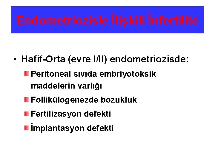 Endometriozisle İlişkili İnfertilite • Hafif-Orta (evre I/II) endometriozisde: Peritoneal sıvıda embriyotoksik maddelerin varlığı Follikülogenezde