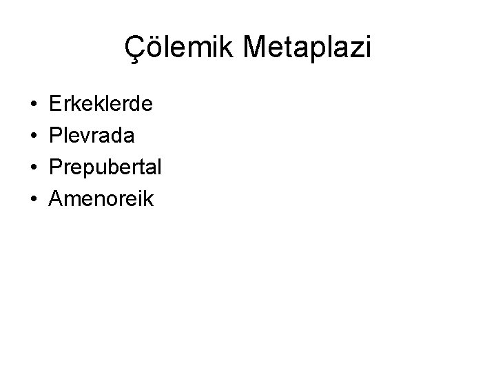 Çölemik Metaplazi • • Erkeklerde Plevrada Prepubertal Amenoreik 