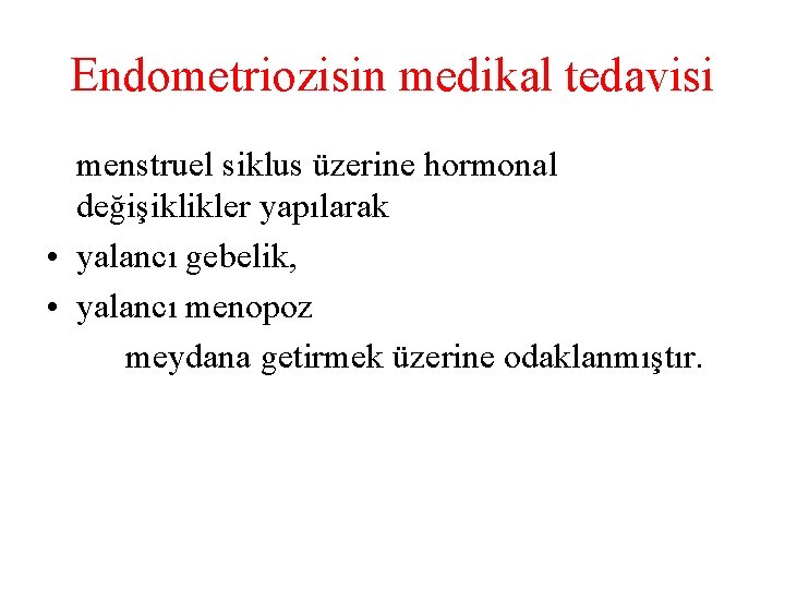 Endometriozisin medikal tedavisi menstruel siklus üzerine hormonal değişiklikler yapılarak • yalancı gebelik, • yalancı