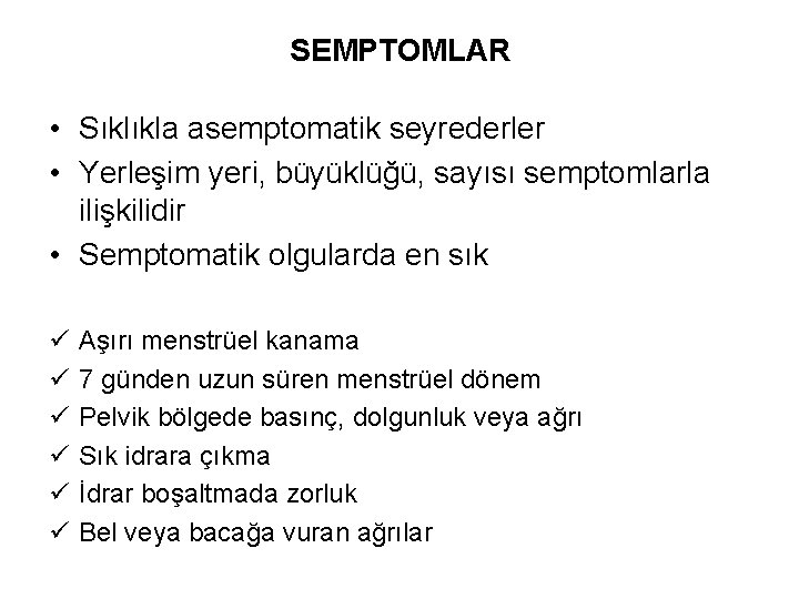 SEMPTOMLAR • Sıklıkla asemptomatik seyrederler • Yerleşim yeri, büyüklüğü, sayısı semptomlarla ilişkilidir • Semptomatik