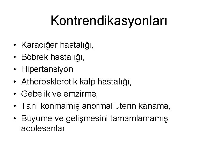 Kontrendikasyonları • • Karaciğer hastalığı, Böbrek hastalığı, Hipertansiyon Atherosklerotik kalp hastalığı, Gebelik ve emzirme,