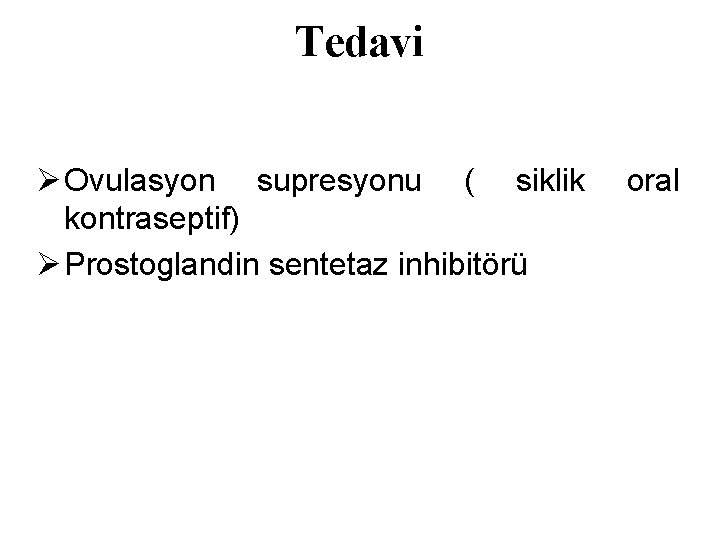 Tedavi Ø Ovulasyon supresyonu ( siklik kontraseptif) Ø Prostoglandin sentetaz inhibitörü oral 