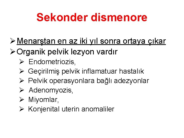 Sekonder dismenore Ø Menarştan en az iki yıl sonra ortaya çıkar Ø Organik pelvik