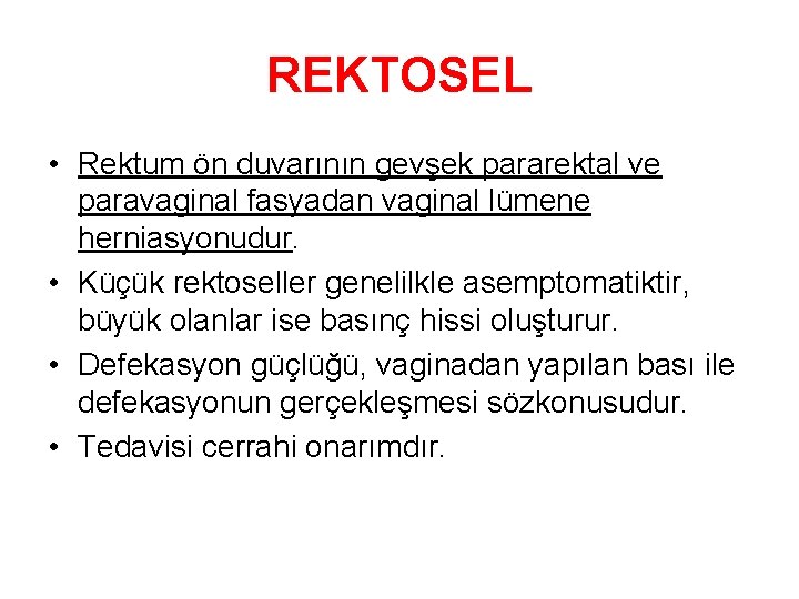 REKTOSEL • Rektum ön duvarının gevşek pararektal ve paravaginal fasyadan vaginal lümene herniasyonudur. •