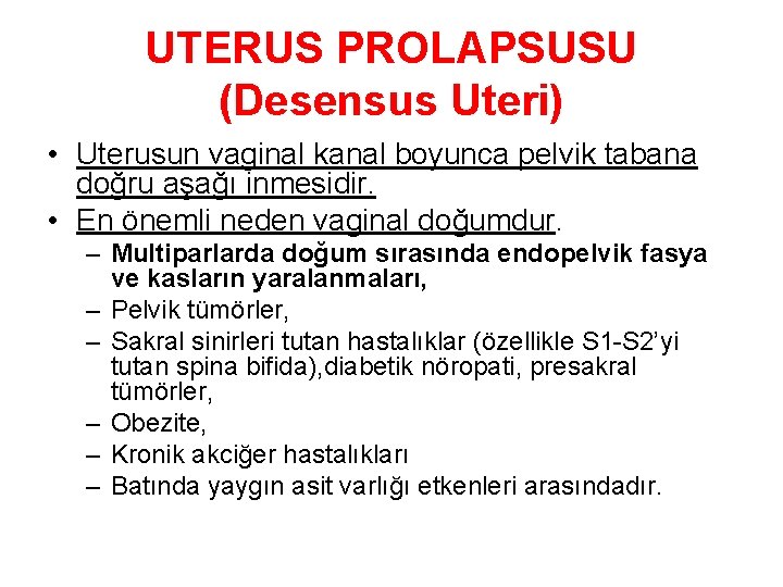 UTERUS PROLAPSUSU (Desensus Uteri) • Uterusun vaginal kanal boyunca pelvik tabana doğru aşağı inmesidir.