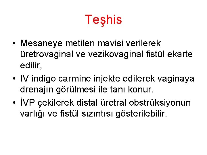 Teşhis • Mesaneye metilen mavisi verilerek üretrovaginal ve vezikovaginal fistül ekarte edilir, • IV