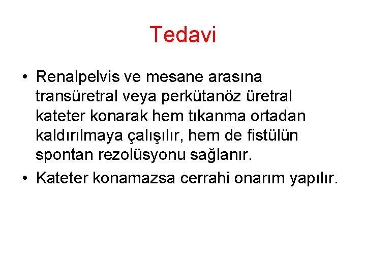 Tedavi • Renalpelvis ve mesane arasına transüretral veya perkütanöz üretral kateter konarak hem tıkanma