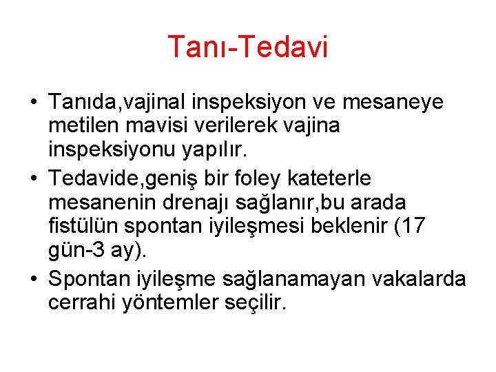 Tanı-Tedavi • Tanıda, vajinal inspeksiyon ve mesaneye metilen mavisi verilerek vajina inspeksiyonu yapılır. •