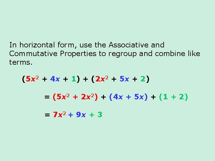 In horizontal form, use the Associative and Commutative Properties to regroup and combine like