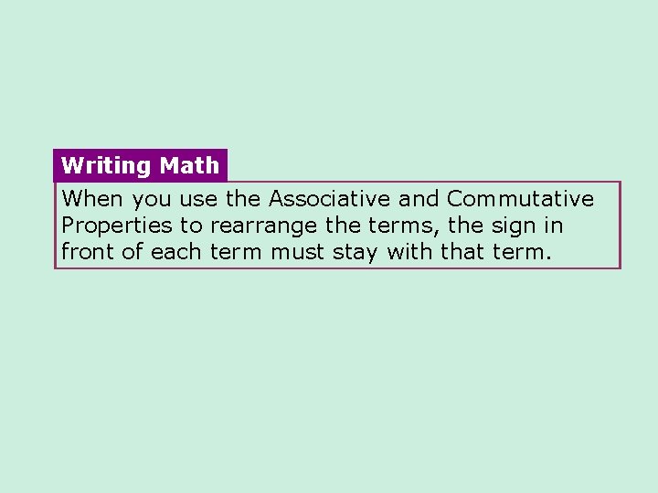 Writing Math When you use the Associative and Commutative Properties to rearrange the terms,