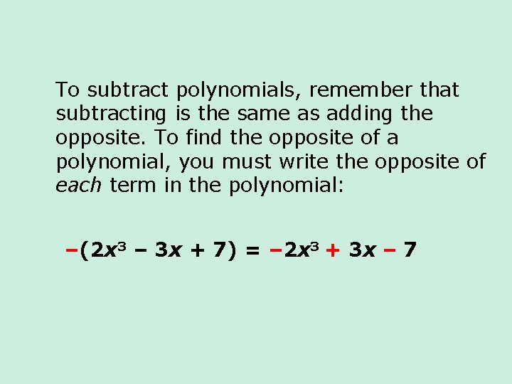 To subtract polynomials, remember that subtracting is the same as adding the opposite. To