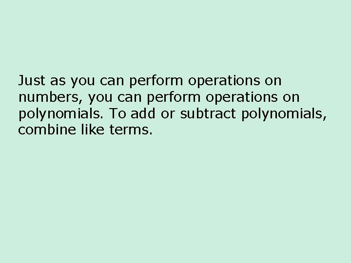 Just as you can perform operations on numbers, you can perform operations on polynomials.