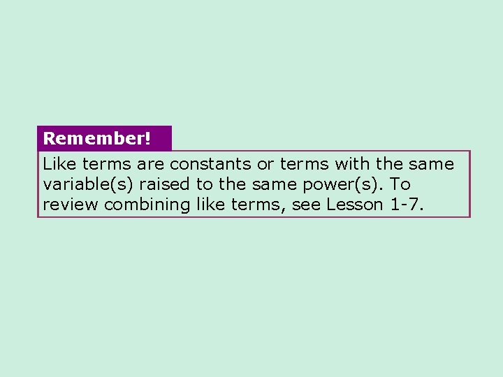 Remember! Like terms are constants or terms with the same variable(s) raised to the