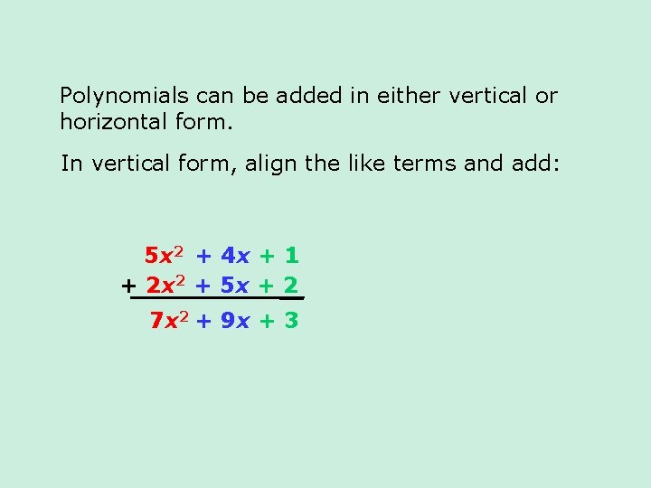 Polynomials can be added in either vertical or horizontal form. In vertical form, align