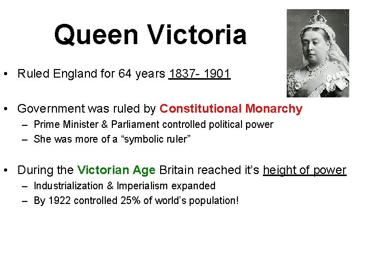 Queen Victoria • Ruled England for 64 years 1837 - 1901 • Government was