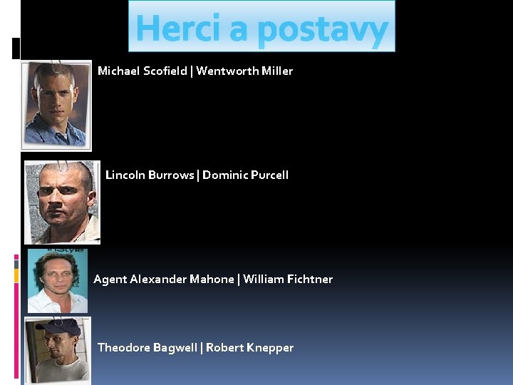 Herci a postavy Michael Scofield | Wentworth Miller Lincoln Burrows | Dominic Purcell Agent