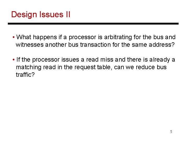Design Issues II • What happens if a processor is arbitrating for the bus
